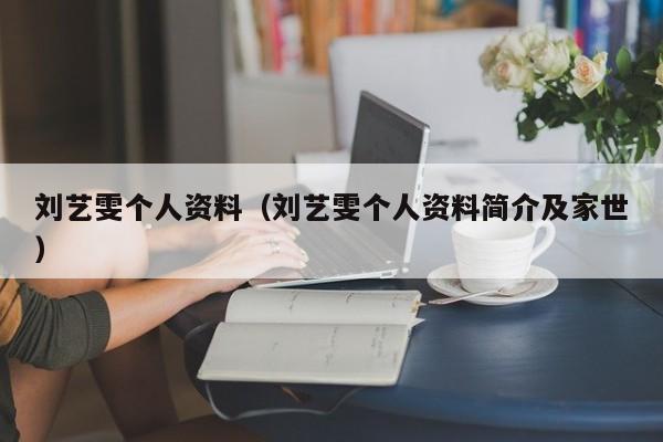 刘艺雯个人资料（刘艺雯个人资料简介及家世）