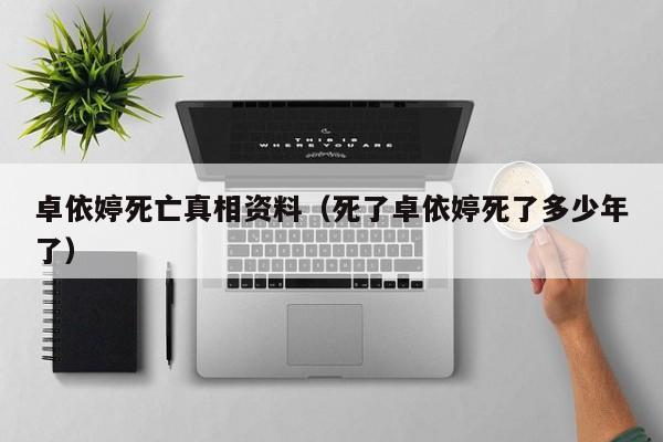 卓依婷死亡真相资料(死了卓依婷死了多少年了)