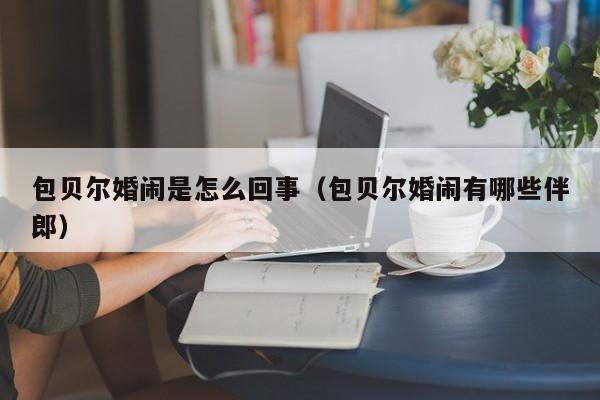 包贝尔婚闹是怎么回事(包贝尔婚闹有哪些伴郎)