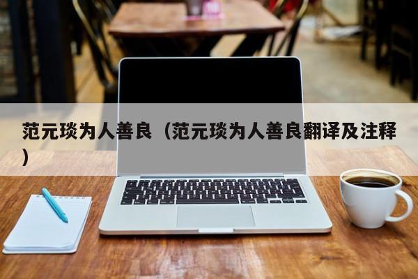 范元琰为人善良(范元琰为人善良翻译及注释)