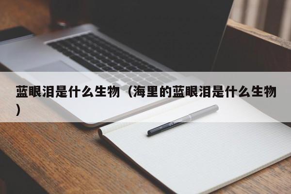 蓝眼泪是什么生物(海里的蓝眼泪是什么生物)