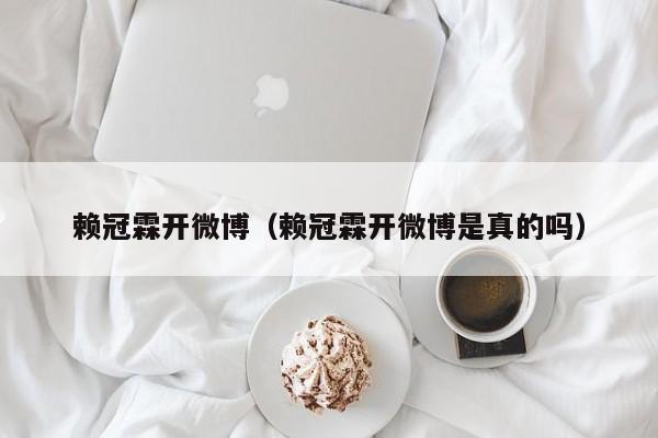 赖冠霖开微博(赖冠霖开微博是真的吗)