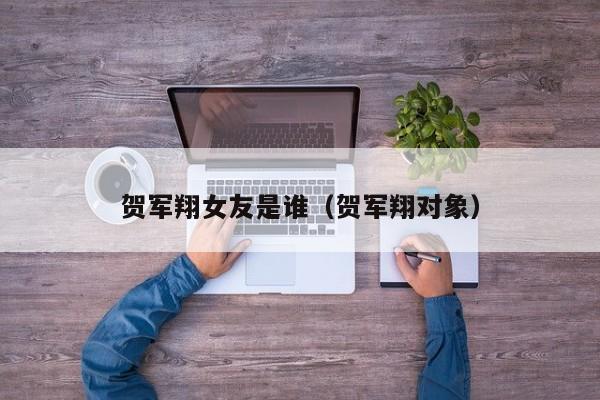 贺军翔女友是谁（贺军翔对象）