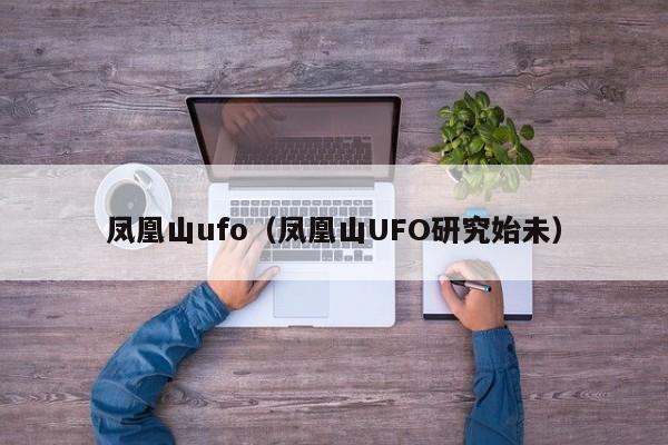 凤凰山ufo（凤凰山UFO研究始未）