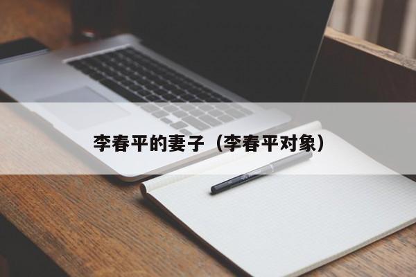 李春平的妻子(李春平对象)