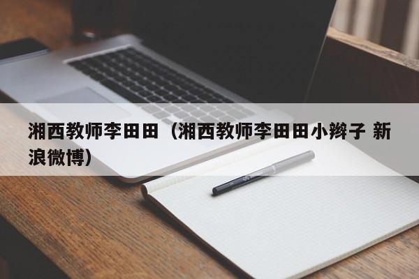 湘西教师李田田(湘西教师李田田小辫子 新浪微博)