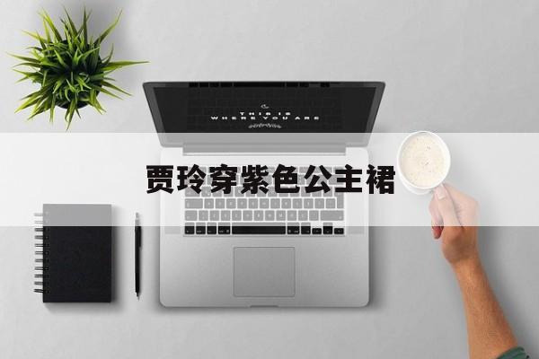 贾玲穿紫色公主裙 贾玲同款衣服大全 